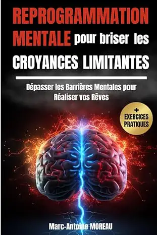 Reprogrammation Mentale pour Briser les Croyances Limitantes: Dépasser les Barrières Mentales pour Réaliser vos Rêves